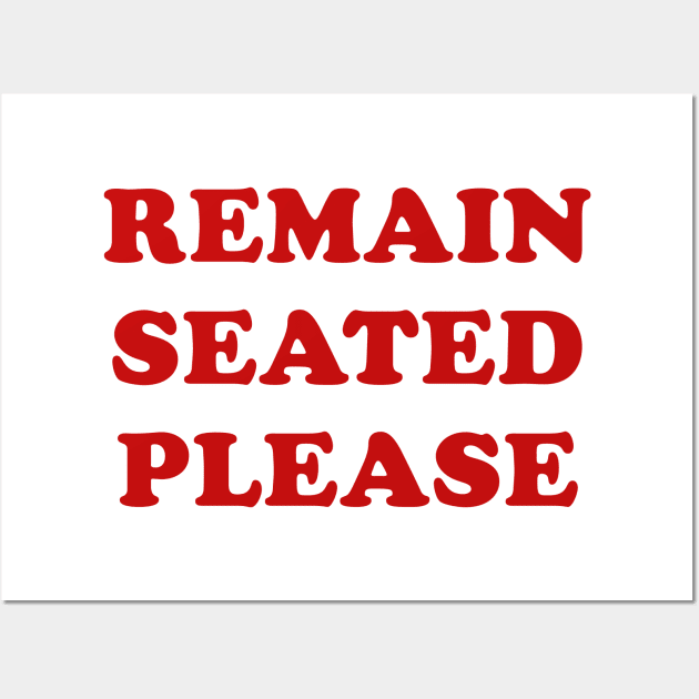 Remain Seated Please Wall Art by parkhopperapparel